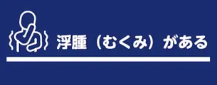 浮腫（むくみ）がある